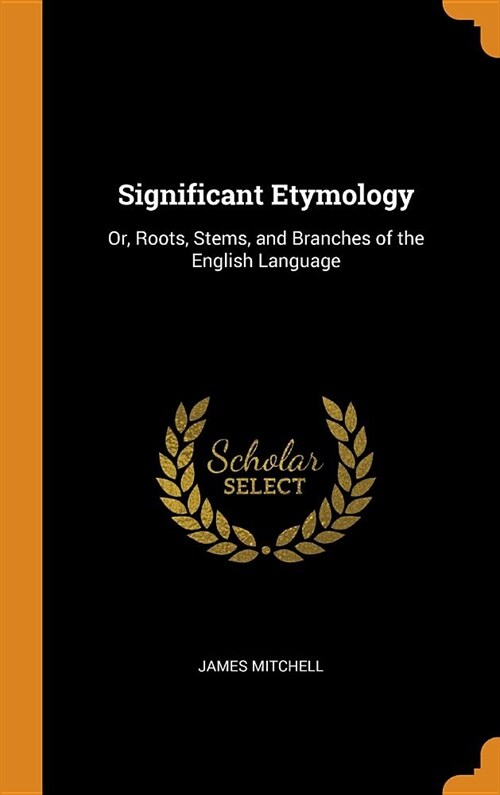 Significant Etymology: Or, Roots, Stems, and Branches of the English Language (Hardcover)