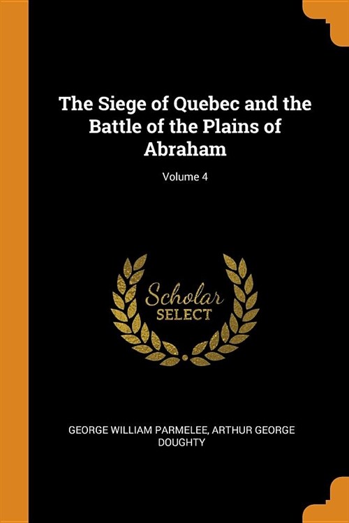 The Siege of Quebec and the Battle of the Plains of Abraham; Volume 4 (Paperback)