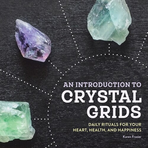 An Introduction to Crystal Grids: Daily Rituals for Your Heart, Health, and Happiness (Paperback)