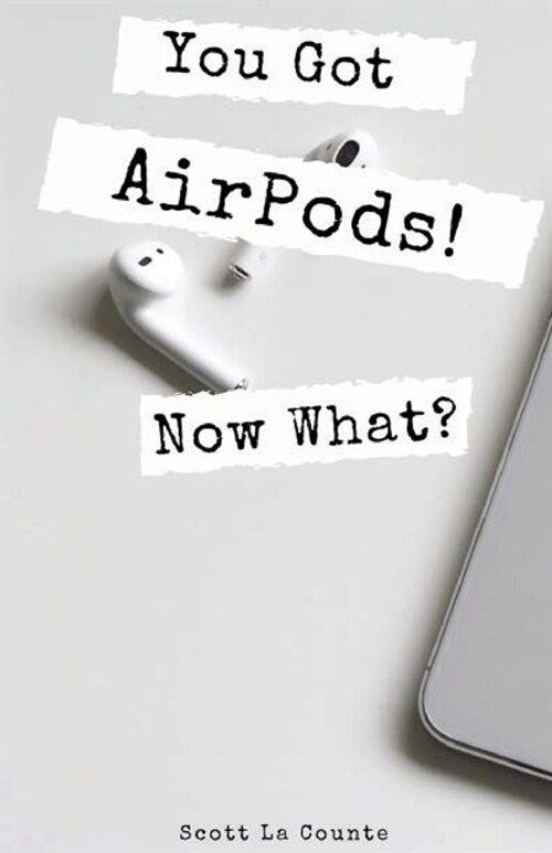 You Got AirPods! Now What?: A Ridiculously Simple Guide to Using AirPods and AirPods Pro (Paperback)