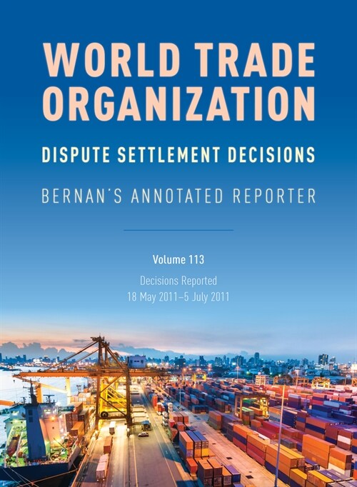 WTO Dispute Settlement Decisions: Bernans Annotated Reporter: Decisions Reported: 18 May 2011-5 July 2011 (Hardcover)