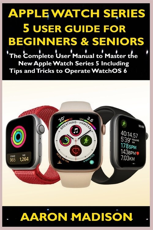 Apple Watch Series 5 User Guide For Beginners & Seniors: The Complete User Manual to Master the New Apple Watch Series 5 Including Tips and Tricks to (Paperback)