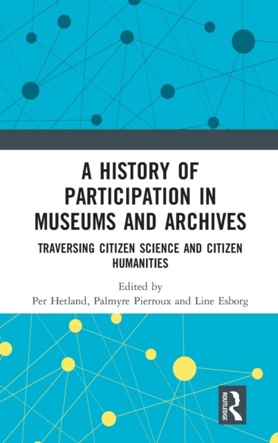 A History of Participation in Museums and Archives : Traversing Citizen Science and Citizen Humanities (Hardcover)