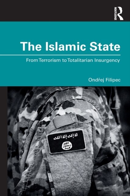 The Islamic State : From Terrorism to Totalitarian Insurgency (Paperback)