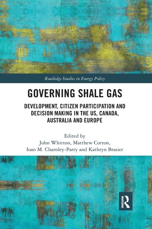 Governing Shale Gas : Development, Citizen Participation and Decision Making in the US, Canada, Australia and Europe (Paperback)