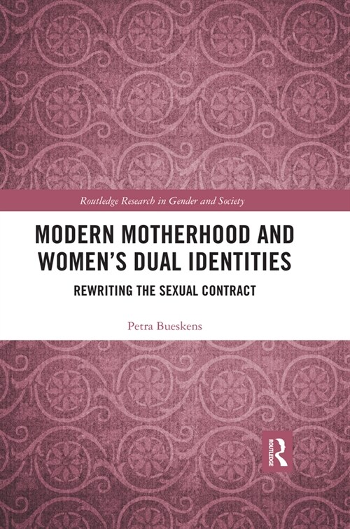 Modern Motherhood and Womens Dual Identities : Rewriting the Sexual Contract (Paperback)