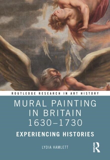 Mural Painting in Britain 1630-1730 : Experiencing Histories (Hardcover)
