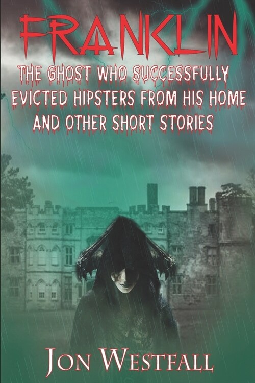 Franklin: The Ghost Who Successfully Evicted Hipsters From His Home And Other Short Stories (Paperback)