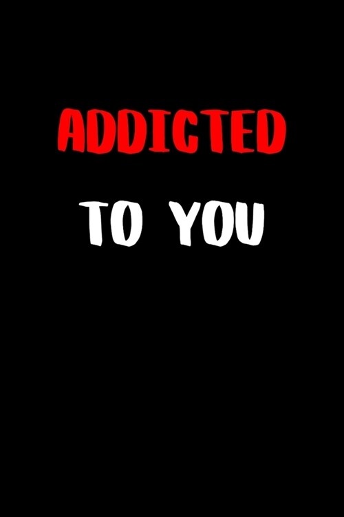 Addicted to You: BDSM Dominant Submissive Couples Lined Notebook - Adult Gifts Ideas for your Dominatrix Master Mistress DOM SUB. Naugh (Paperback)