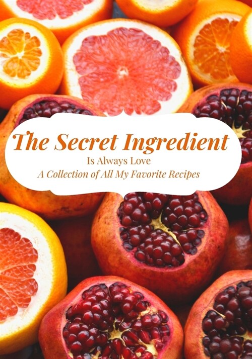 The Secret Ingredient Is Always Love: A Collection of All My Favorite Recipes: Blank Recipe Journal to Write All Your Best Recipes. Meal Organizer Not (Paperback)
