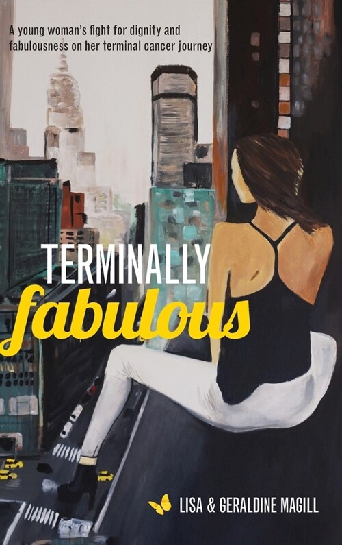 Terminally Fabulous: A young womans fight for dignity and fabulousness on her terminal cancer journey (Hardcover)