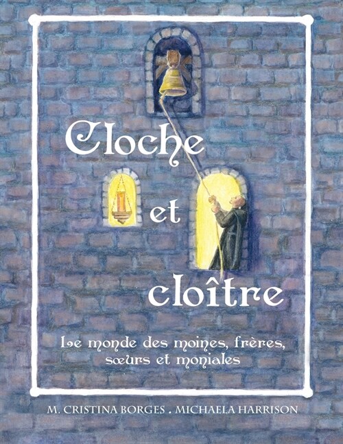 Cloche et clo?re: Le monde des moines, fr?es, soeurs et moniales (Paperback)