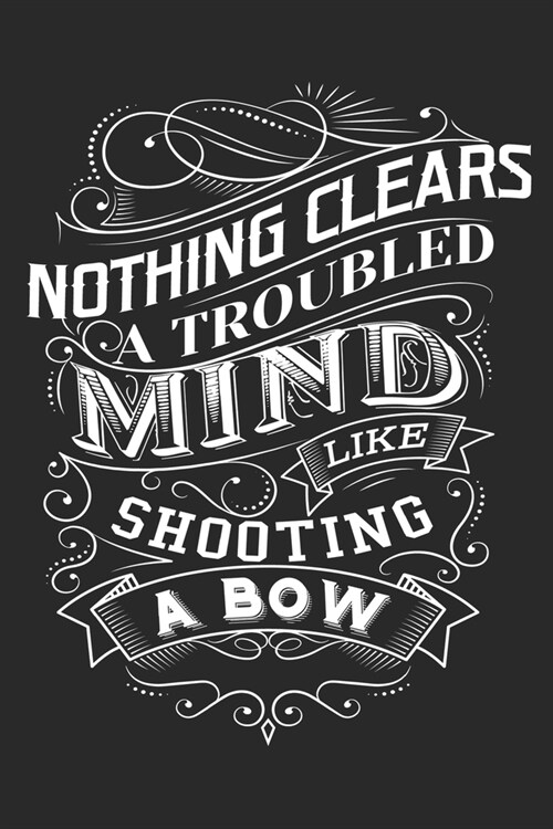 Nothing clears a troubled mind like shooting a bow: blank lined notebook memory saver (Paperback)