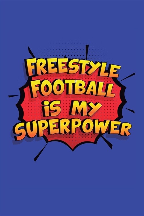 Freestyle Football Is My Superpower: A 6x9 Inch Softcover Diary Notebook With 110 Blank Lined Pages. Funny Freestyle Football Journal to write in. Fre (Paperback)