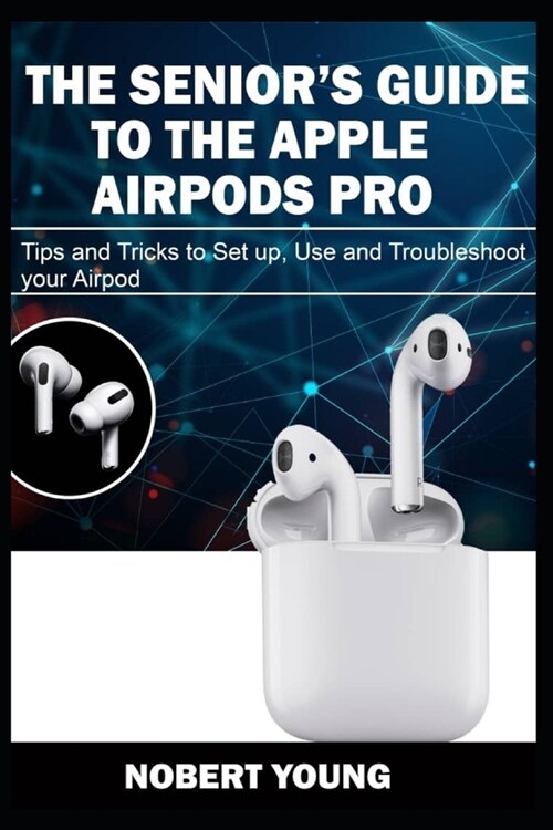 The Seniors Guide to the Apple Airpods Pro: Tips and Tricks to Set Up, Use and Troubleshoot Your AirPod (Paperback)