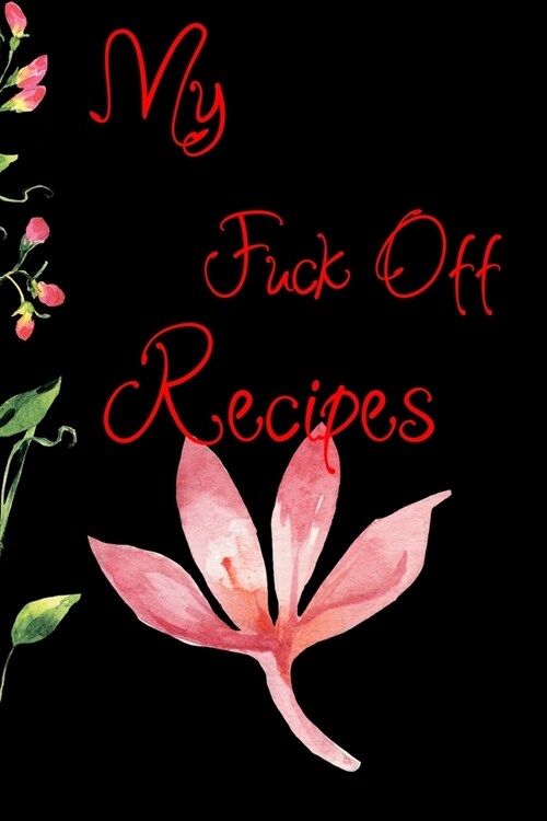 My fuck Off Recipes: Blank Recipe Journal to Write In. When You In Love With Cooking, Autumn and Vintage Leaves and Floral. (Paperback)