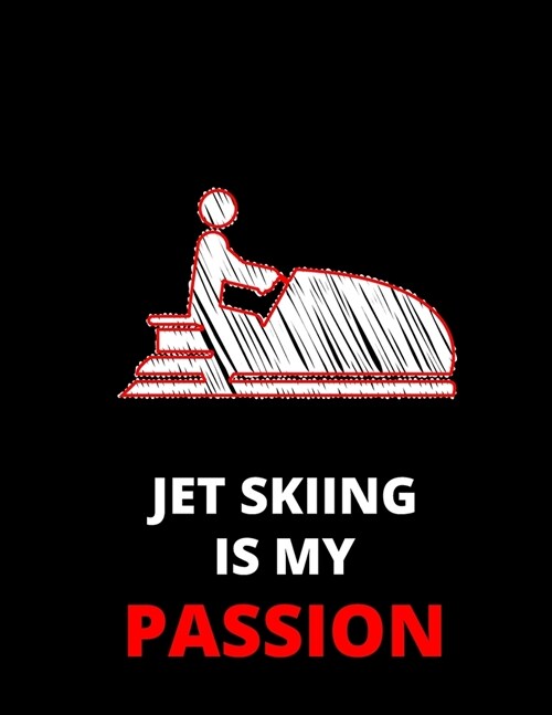 Jet Skiing Is My Passion: Notebook/Journal: Amazing Notebook/Journal - Perfectly Sized 8.5x11 - 100 Pages (Paperback)
