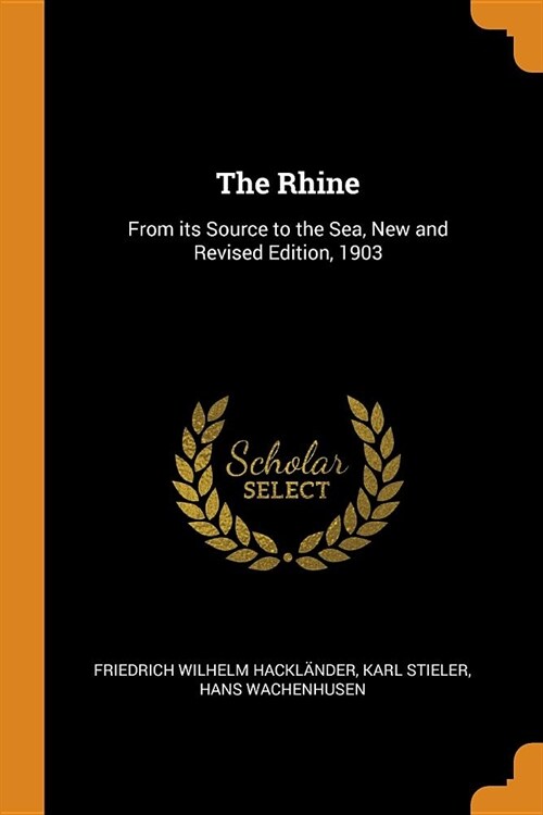 The Rhine: From Its Source to the Sea, New and Revised Edition, 1903 (Paperback)