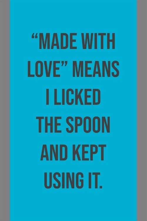 Made With Love: Means I Licked The Spoon And Kept Using It - Specialty Baking Humor Saying- Notebook With Lines (Paperback)