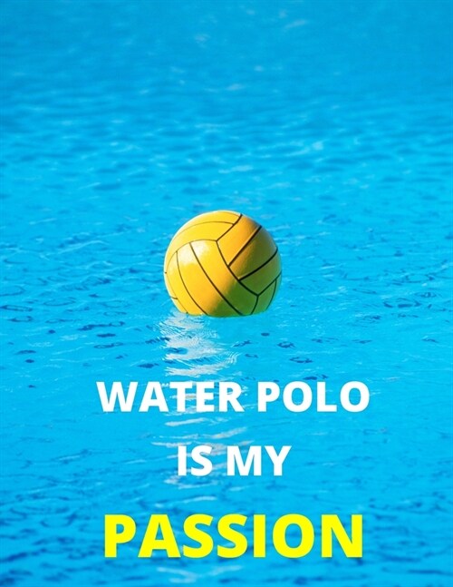 Water Polo Is My Passion: Notebook/Journal: Amazing Notebook/Journal - Perfectly Sized 8.5x11 - 100 Pages (Paperback)