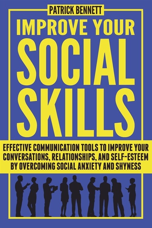 Improve Your Social Skills: Effective Communication Tools to Improve Your Conversations, Relationships, and Self-Esteem by Overcoming Social Anxie (Paperback)