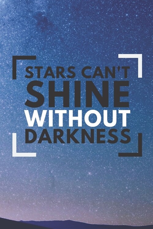 Stars cant shine without darkness Notebook: Funny quote lovers for men and women - lined notebook/journal (Paperback)