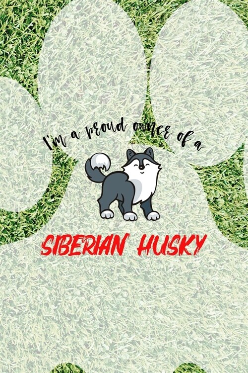 Im A Proud Owner Of A Siberian Husky: All Purpose 6x9 Blank Lined Notebook Journal Way Better Than A Card Trendy Unique Gift Green Garden Husky (Paperback)