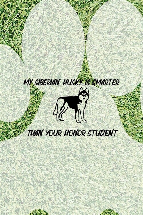 My Siberian Husky Is Smarter Than Your Honor Student: All Purpose 6x9 Blank Lined Notebook Journal Way Better Than A Card Trendy Unique Gift Green Gar (Paperback)