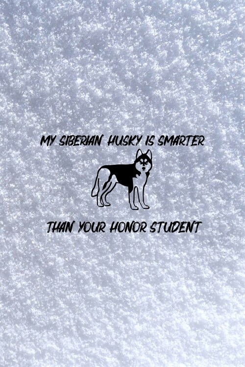 My Siberian Husky Is Smarter Than Your Honor Student: All Purpose 6x9 Blank Lined Notebook Journal Way Better Than A Card Trendy Unique Gift White Sno (Paperback)