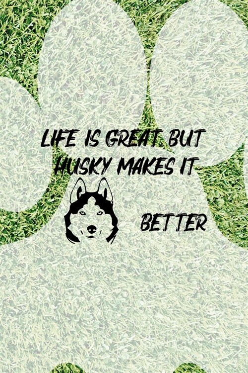 Life Is Great But Husky Makes It Better: All Purpose 6x9 Blank Lined Notebook Journal Way Better Than A Card Trendy Unique Gift Green Garden Husky (Paperback)