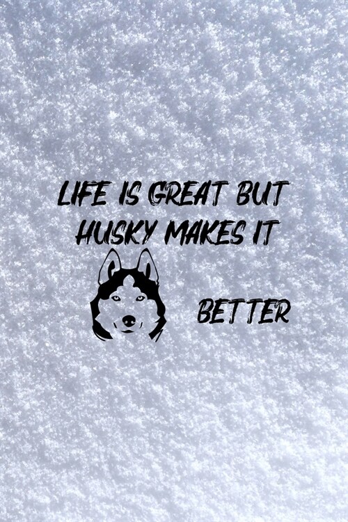 Life Is Great But Husky Makes It Better: All Purpose 6x9 Blank Lined Notebook Journal Way Better Than A Card Trendy Unique Gift White Snow Husky (Paperback)