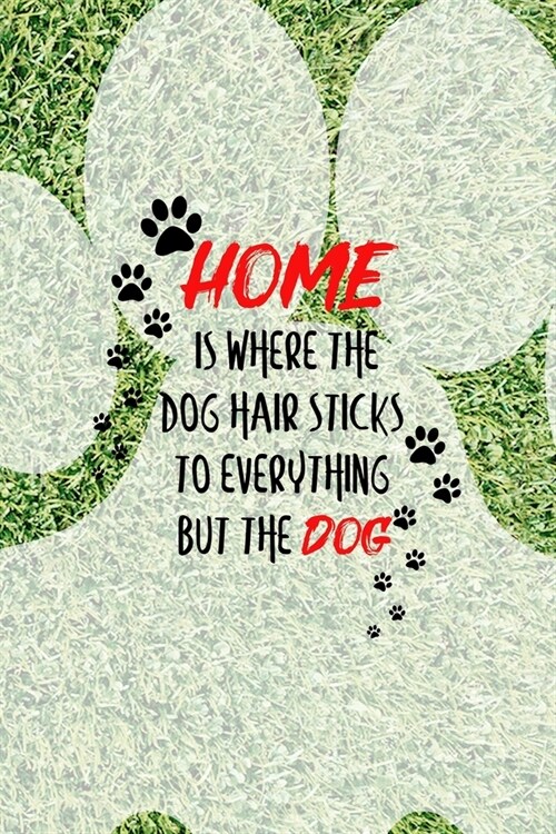 Home Is Where The Dog Hair Sticks To Everything But The Dog: All Purpose 6x9 Blank Lined Notebook Journal Way Better Than A Card Trendy Unique Gift Gr (Paperback)