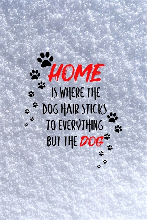 Home Is Where The Dog Hair Sticks To Everything But The Dog: All Purpose 6x9 Blank Lined Notebook Journal Way Better Than A Card Trendy Unique Gift Wh (Paperback)