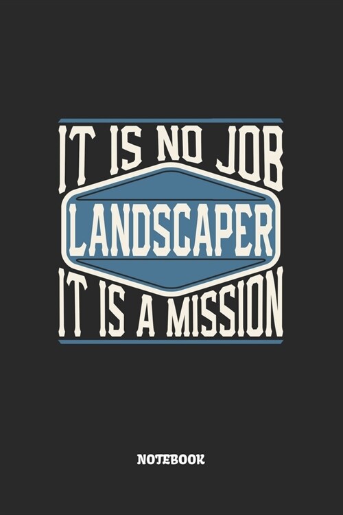 Landscaper Notebook - It Is No Job, It Is A Mission: Landschaftsg?tner Notizbuch / Tagebuch / Heft mit Punkteraster Seiten. Notizheft mit Dot Grid, J (Paperback)