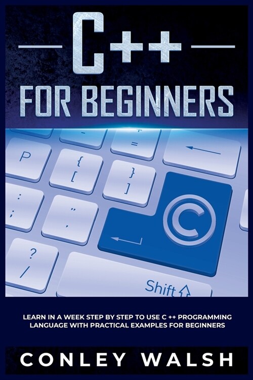 C++ for beginners: learn in a week step by step to use c ++ programming language with practical examples for beginners (Paperback)