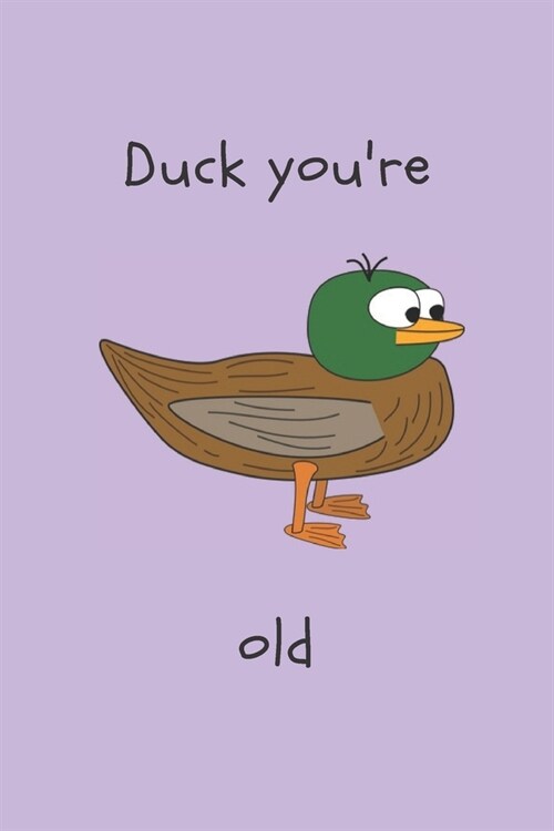 Duck youre old - Notebook: duck gifts for duck and bird lovers, men and women - lined daily notebook/journal/diary (Paperback)