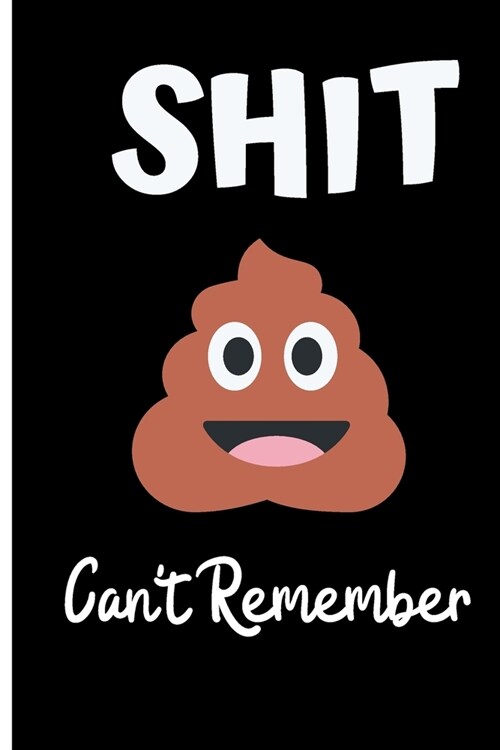 Shit Cant Remember: 6 x 9 Notebook to Write In with 120 lined College Ruled Pages and a Funny Forgetful Quote, With A Poo On The Cover, N (Paperback)