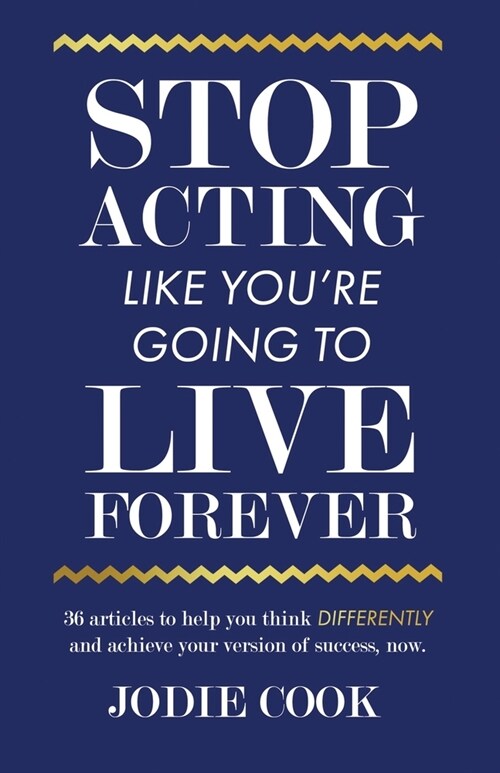 Stop Acting Like Youre Going To Live Forever: 36 articles to help you think differently and achieve your version of success, now. (Paperback)