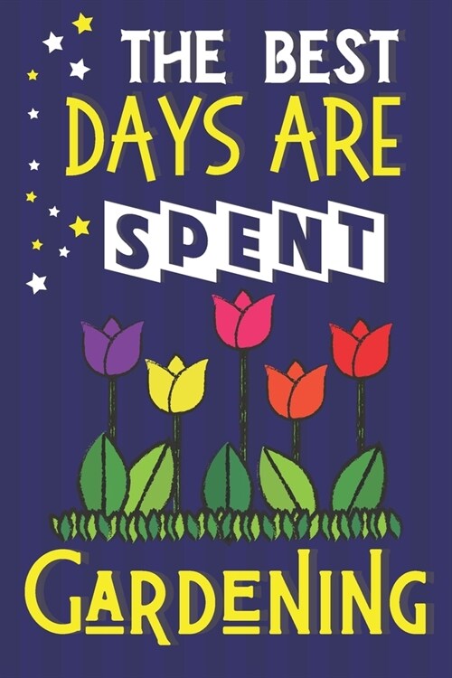 The Best Days Are Spent Gardening: Gardening Gifts for Her... Cute Blue & Yellow Notebook or Journal (Paperback)