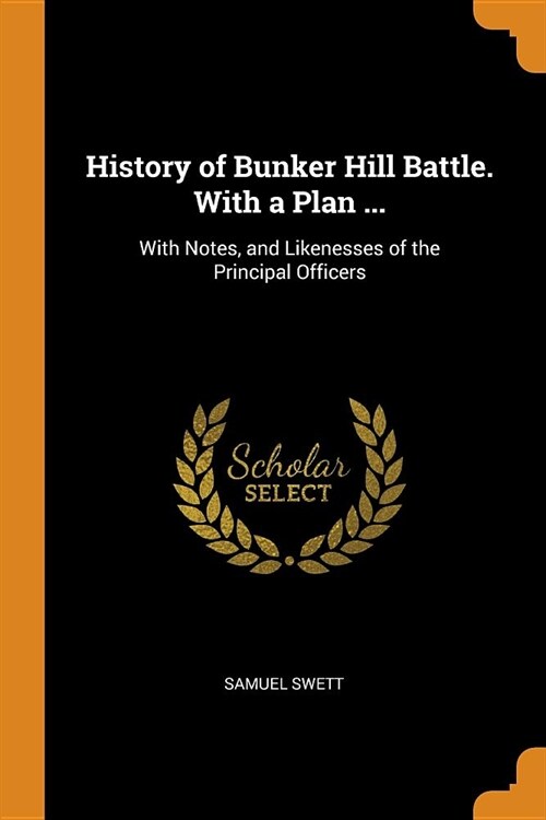 History of Bunker Hill Battle. with a Plan ...: With Notes, and Likenesses of the Principal Officers (Paperback)