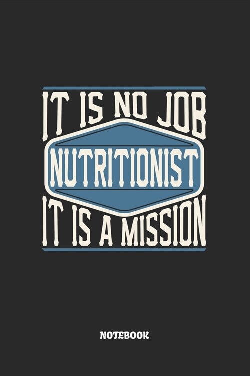 Nutritionist Notebook - It Is No Job, It Is A Mission: Ern?rungsberater Notizbuch / Tagebuch / Heft mit Blanko Seiten. Notizheft mit Wei?n Blanken S (Paperback)