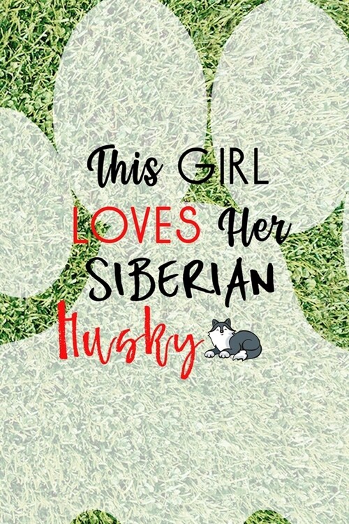 This Girl Loves Her Siberian Husky: All Purpose 6x9 Blank Lined Notebook Journal Way Better Than A Card Trendy Unique Gift Green Garden Husky (Paperback)