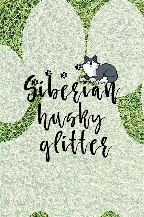 Siberian Husky Glitter: All Purpose 6x9 Blank Lined Notebook Journal Way Better Than A Card Trendy Unique Gift Green Garden Husky (Paperback)
