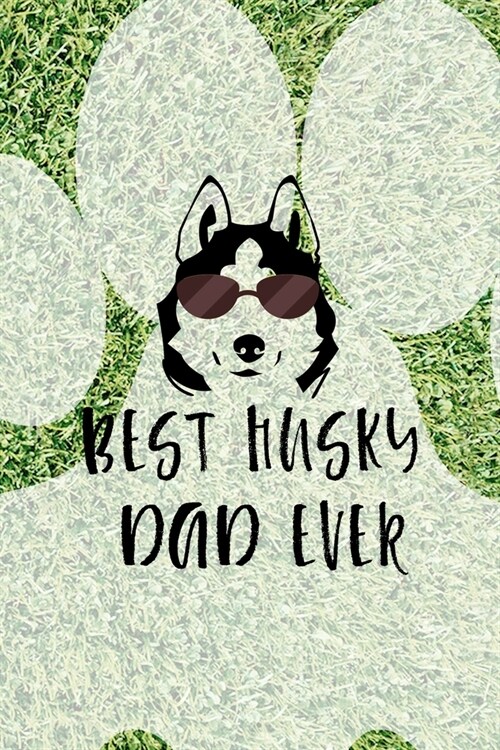 Best Husky Dad Ever: All Purpose 6x9 Blank Lined Notebook Journal Way Better Than A Card Trendy Unique Gift Green Garden Husky (Paperback)