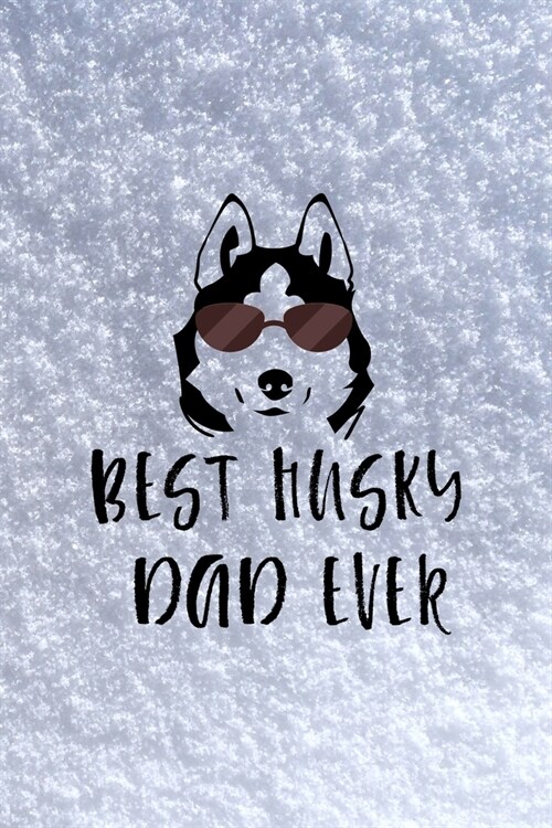 Best Husky Dad Ever: All Purpose 6x9 Blank Lined Notebook Journal Way Better Than A Card Trendy Unique Gift White Snow Husky (Paperback)