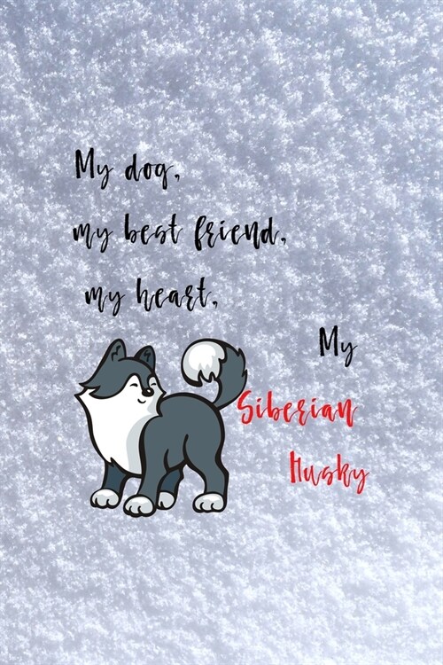 My Dog, My Best Friend, My Heart, My Siberian Husky: All Purpose 6x9 Blank Lined Notebook Journal Way Better Than A Card Trendy Unique Gift White Snow (Paperback)