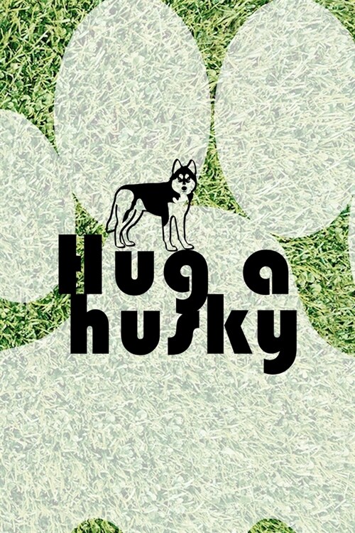 Hug A Husky: All Purpose 6x9 Blank Lined Notebook Journal Way Better Than A Card Trendy Unique Gift Green Garden Husky (Paperback)