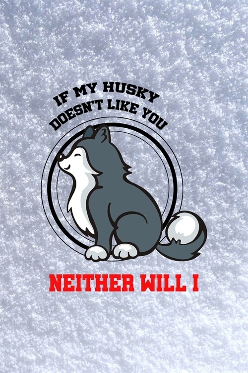 If My Husky Doesnt Like You Neither Will I: All Purpose 6x9 Blank Lined Notebook Journal Way Better Than A Card Trendy Unique Gift White Snow Husky (Paperback)