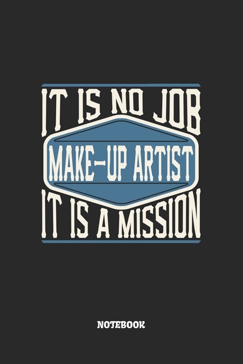 Make-Up Artist Notebook - It Is No Job, It Is A Mission: Maskenbildner Notizbuch / Tagebuch / Heft mit Karierten Seiten. Notizheft mit Wei?n Karo Sei (Paperback)