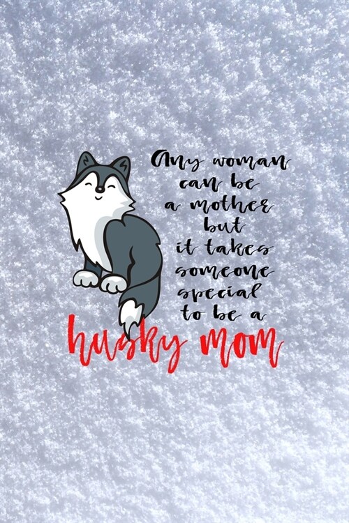 Any Woman Can Be A Mother But It Takes Someone Special To Be A Husky Mom: All Purpose 6x9 Blank Lined Notebook Journal Way Better Than A Card Trendy U (Paperback)